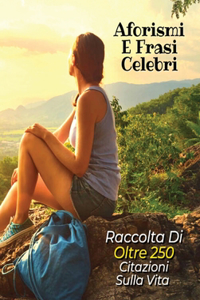 Aforismi E Frasi Celebri - Raccolta Di Oltre 250 Citazioni Sulla Vita