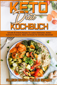 Keto-Diät-Kochbuch: Schnelle & Einfache Rezepte Für Leckere Mahlzeiten, Kohlenhydratarme Desserts, Kekse Und Snacks Für Schnelles Abnehmen (Keto Diet Cookbook) (German 