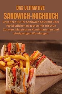 Ultimative Sandwich-Kochbuch