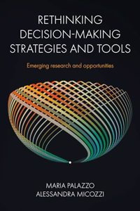 Rethinking Decision-Making Strategies and Tools: Emerging Research and Opportunities