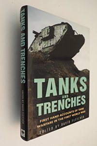 Tanks And Trenches: First Hand Accounts Of Tank Warfare In The First World War.