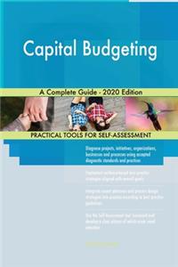Capital Budgeting A Complete Guide - 2020 Edition