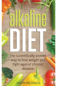 Alkaline Diet: The Scientifically Proven Way to Lose Weight and Fight Against Chronic Disease