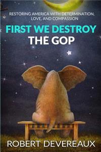 First We Destroy the GOP