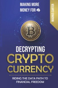 Making More Money for You! Decrypting Cryptocurrency Riding the Data Path to Financial Freedom