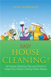 Easy House Cleaning!: 50 House Cleaning Tips and Tricks to Keep Your Home Looking Fresh Always