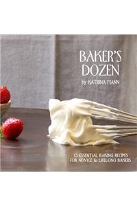 Baker's Dozen: 13 Essential Baking Recipes for Novice & Lifelong Bakers