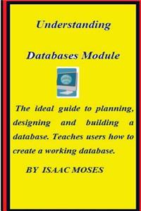 Understanding Databases Module: The Idael Guide to Planning, Designing a Database. Teaches Users How to Create a Working Database.