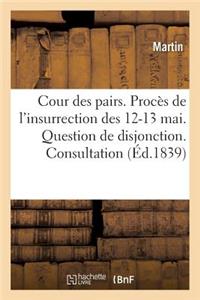 Cour Des Pairs. Procès de l'Insurrection Des 12 Et 13 Mai. Question de Disjonction. Consultation