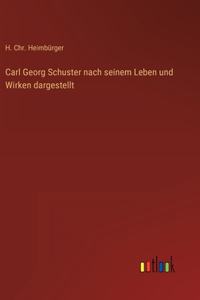 Carl Georg Schuster nach seinem Leben und Wirken dargestellt