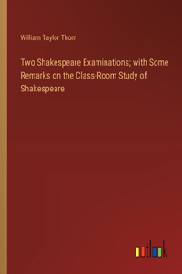 Two Shakespeare Examinations; with Some Remarks on the Class-Room Study of Shakespeare