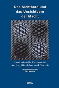 Das Sichtbare Und Das Unsichtbare Der Macht: Institutionelle Prozesse in Antike, Mittelalter Und Neuzeit. Herausgegeben Von: Gert Melville