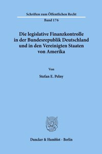 Die Legislative Finanzkontrolle in Der Bundesrepublik Deutschland Und in Den Vereinigten Staaten Von Amerika