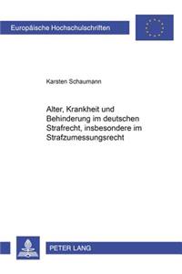 Alter, Krankheit Und Behinderung Im Deutschen Strafrecht, Insbesondere Im Strafzumessungsrecht