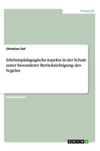 Erlebnispädagogische Aspekte in der Schule unter besonderer Berücksichtigung des Segelns