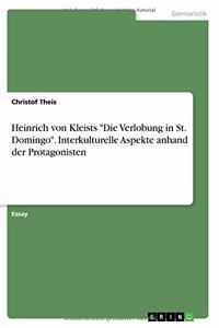 Heinrich von Kleists Die Verlobung in St. Domingo. Interkulturelle Aspekte anhand der Protagonisten