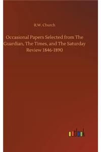 Occasional Papers Selected from The Guardian, The Times, and The Saturday Review 1846-1890
