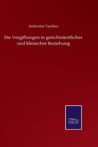 Die Vergiftungen in gerichtsärztlicher und klinischer Beziehung