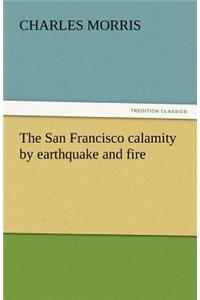 San Francisco Calamity by Earthquake and Fire
