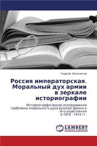 Rossiya Imperatorskaya. Moral'nyy Dukh Armii V Zerkale Istoriografii