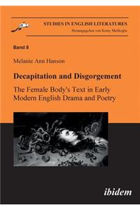 Decapitation and Disgorgement. The Female Body's Text in Early Modern English Drama and Poetry.