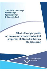 Effect of Tool Pin Profile on Microstructure and Mechanical Properties of AL6063 in Friction Stir Processing