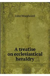 A Treatise on Ecclesiastical Heraldry