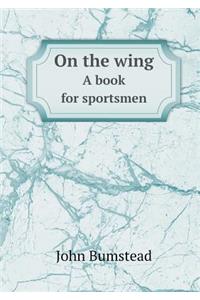 On the wing A book for sportsmen