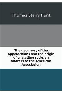 The geognosy of the Appalachians and the origin of cristalline rocks an address to the American Association