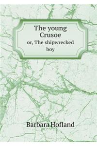 The Young Crusoe Or, the Shipwrecked Boy