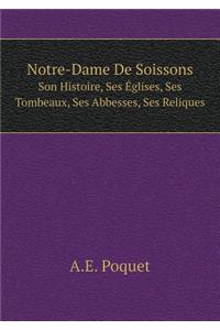 Notre-Dame De Soissons Son Histoire, Ses Églises, Ses Tombeaux, Ses Abbesses, Ses Reliques