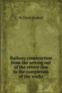 RAILWAY CONSTRUCTION FROM THE SETTING O