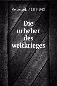 DIE URHEBER DES WELTKRIEGES