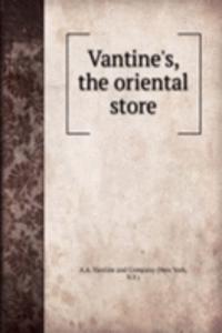 Vantine's, the oriental store.