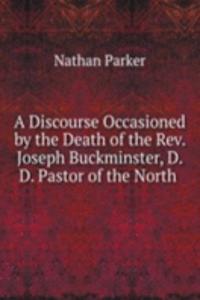 Discourse Occasioned by the Death of the Rev. Joseph Buckminster, D.D. Pastor of the North