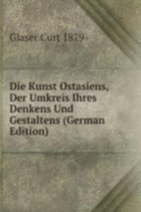 Die Kunst Ostasiens, Der Umkreis Ihres Denkens Und Gestaltens (German Edition)