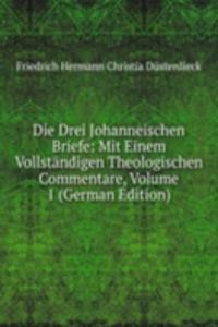 Die Drei Johanneischen Briefe: Mit Einem Vollstandigen Theologischen Commentare, Volume 1 (German Edition)
