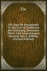 Elis Saga Ok Rosamundu Tr. Into Icel. by Rodbertus Mit Einleitung, Deutscher Ubers. Und Anmerkungen Herausg. Von E. Kolbing (German Edition)