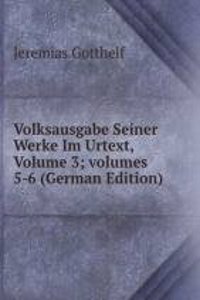 Volksausgabe Seiner Werke Im Urtext, Volume 3; volumes 5-6 (German Edition)