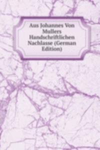 Aus Johannes Von Mullers Handschriftlichen Nachlasse (German Edition)