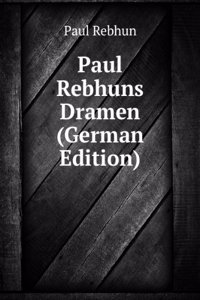 Paul Rebhuns Dramen (German Edition)