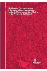 Guide Pour l'Enregistrement International Des Marques En Vertu de l'Arrangement de Madrid Et Du Protocole de Madrid