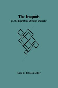 Iroquois; Or, The Bright Side Of Indian Character