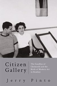 Citizen Gallery The Gandhys of Chemould and the Birth of Modern Art in Bombay