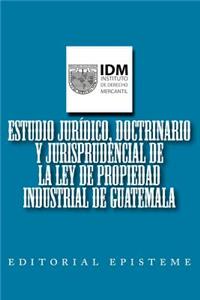 Estudio jurídico, doctrinario y jurisprudencial de la Ley de Propiedad Industrial de Guatemala