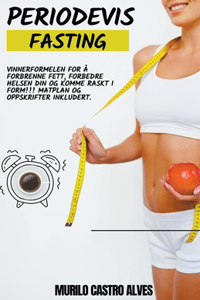 Periodevis Fasting - Vinnerformelen for å Forbrenne Fett, Forbedre Helsen din og Komme Raskt i Form!!! Matplan og Oppskrifter Inkludert.