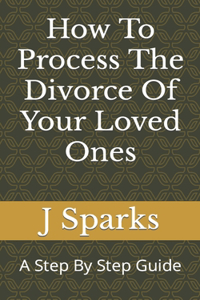 How To Process The Divorce Of Your Loved Ones