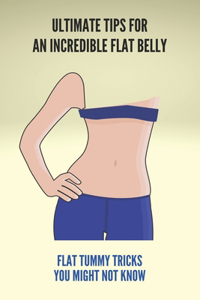 Ultimate Tips For An Incredible Flat Belly