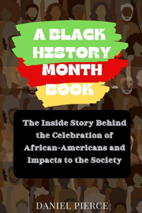 Black History Month Book: The Inside Story Behind the Celebration of African-Americans and Impacts to the Society