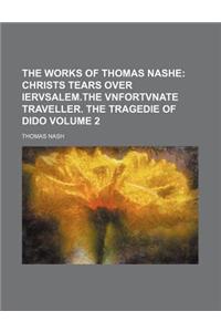 The Works of Thomas Nashe; Christs Tears Over Iervsalem.the Vnfortvnate Traveller. the Tragedie of Dido Volume 2
